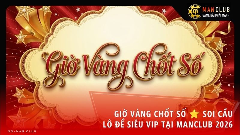gio vang chot so manclub - Giờ vàng chốt số là gì? Khung giờ hoàng đạo chốt số lô đề siêu chuẩn tại Manclub