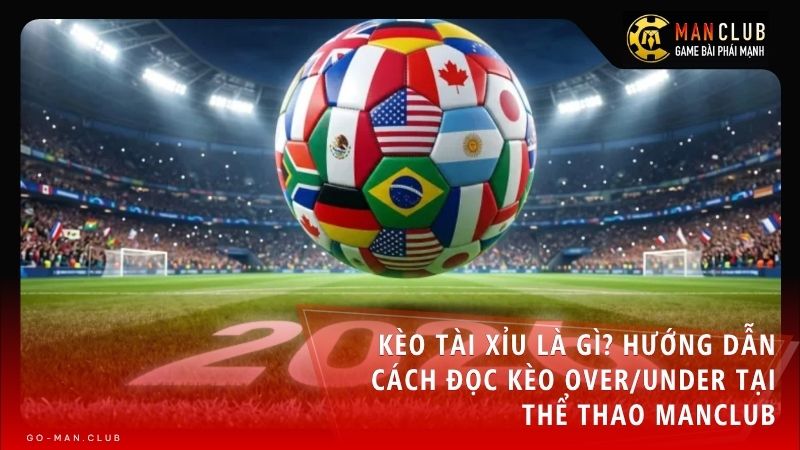 keo tai xiu manclub - Kèo tài xỉu là gì? Hướng dẫn cách đọc kèo Over/Under tại Thể thao Manclub