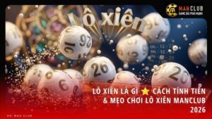 lo xien - Lô xiên là gì? Cách tính tiền và mẹo ghép lô xiên dễ trúng nhất tại Manclub
