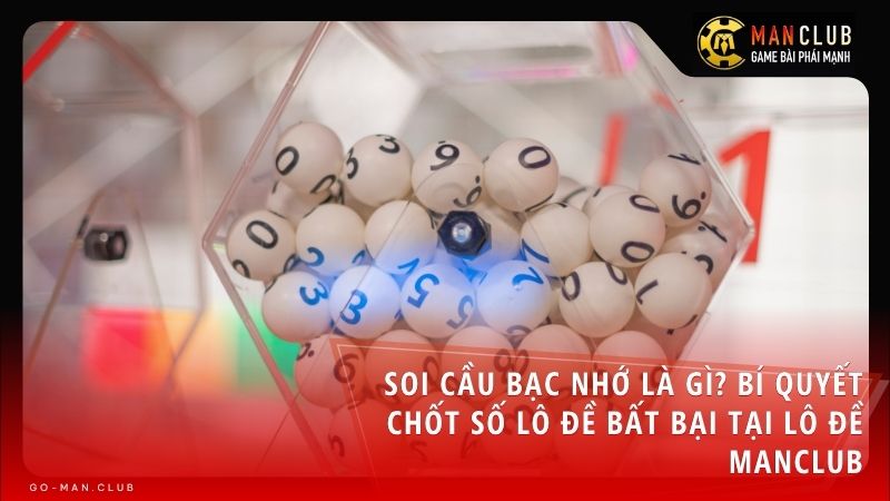 soi cau bac nho - Soi cầu bạc nhớ là gì? Bí quyết chốt số lô đề bất bại tại Lô Đề Manclub